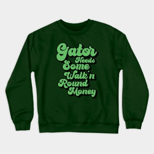 Gator Needs Some Walk'n Round Money Crewneck Sweatshirt